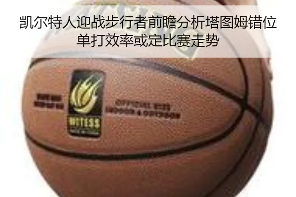 凯尔特人迎战步行者前瞻分析塔图姆错位单打效率或定比赛走势