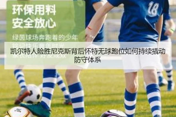 凯尔特人险胜尼克斯背后怀特无球跑位如何持续撬动防守体系