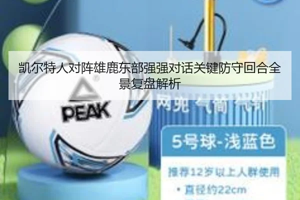 凯尔特人对阵雄鹿东部强强对话关键防守回合全景复盘解析