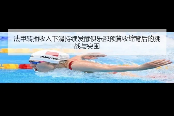 法甲转播收入下滑持续发酵俱乐部预算收缩背后的挑战与突围