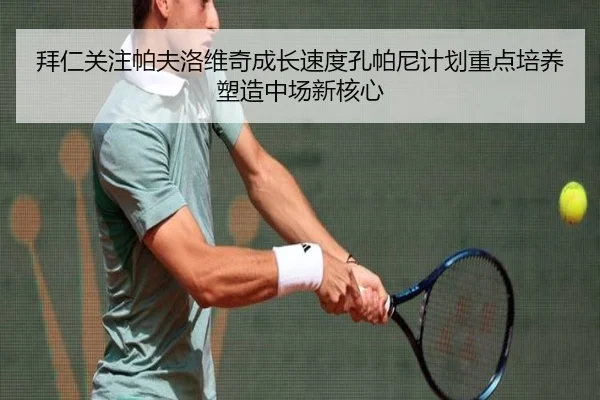 拜仁关注帕夫洛维奇成长速度孔帕尼计划重点培养塑造中场新核心